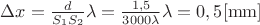 $\[\Delta x = \frac{d}{{{S_1}{S_2}}}\lambda  = \frac{{1,5}}{{3000\lambda }}\lambda  = 0,5[{\rm{mm}}]\]$