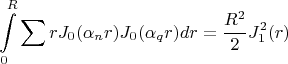 $$
\int\limits_0^R {\sum\limits_{}^{} {} rJ_0 (\alpha _n r)J_0 (\alpha _q r)} dr = {{R^2 } \over 2}J_1^2 (r)
$$