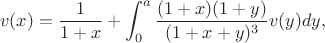 $$
v(x)=\frac {1}{1+x}+\int_0^a \frac{(1+x)(1+y)}{(1+x+y)^3} v(y)dy,
$$