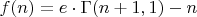 $f(n) = e \cdot \Gamma(n+1,1) - n$