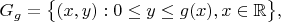 $$G_g = \big\{(x,y) : 0 \leq y \leq g(x), x \in \mathbb{R}\big\},$$