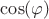 \cos(\varphi)
