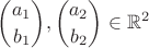\displaystyle{a_1\choose{b_1}},\displaystyle{a_2\choose{b_2}}\in{\mathbb{R}}^2