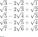 $
\\
\sqrt{3} - 2\sqrt{2} + \sqrt{1} \\
\sqrt{4} - 2\sqrt{3} + \sqrt{2} \\
\sqrt{5} - 2\sqrt{4} + \sqrt{3} \\
\sqrt{6} - 2\sqrt{5} + \sqrt{4} \\
\sqrt{7} - 2\sqrt{6} + \sqrt{5} \\
...
$