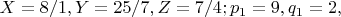$X=8/1,Y=25/7,Z=7/4;p_1=9,q_1=2,$