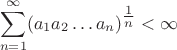 $$\sum_{n=1}^{\infty}(a_1a_2\ldots a_n)^{\tfrac1n}<\infty$$