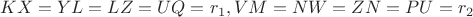 $$KX=YL=LZ=UQ=r_1, VM=NW=ZN=PU=r_2$$