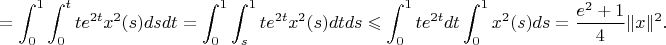 $$
=\int_0^1\int_0^t te^{2t} x^2(s)dsdt=\int_0^1\int_s^1 te^{2t} x^2(s)dtds
\leqslant\int_0^1 te^{2t} dt\int_0^1 x^2(s)ds=\frac{e^2+1}{4}\|x\|^2.
$$