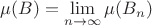 $\mu(B)=\lim\limits_{n\to\infty}^{}\mu(B_n)$