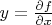 $y = \frac {\partial f}{\partial x}$