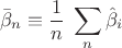 $$ \bar{\beta}_n \equiv \frac{1}{n} \; \sum_n{\hat{\beta}_i} $$