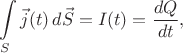 $$\int\limits_{S}\vec{j}(t)\,d\vec{S}=I(t)=\dfrac{dQ}{dt},$$