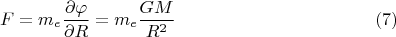 $$F=m_e\frac{\partial{\varphi}}{\partial{R}}=m_e\frac{GM}{R^2}\eqno (7)$$