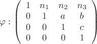 $ \varphi : \left( \begin{array}{cccc} 1 & n_1 & n_2 & n_3 \\ 0 & 1 & a & b \\ 0 & 0 & 1 & c \\ 0&0&0&1 \end{array} \right)$