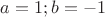 $a=1;b=-1$