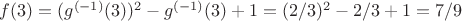 $f(3)=(g^{(-1)}(3))^2-g^{(-1)}(3)+1=(2/3)^2-2/3+1=7/9$