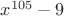 $x^{105}-9$