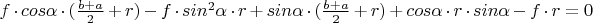 $f\cdot cos\alpha\cdot (\frac{b+a}{2}+r) - f\cdot sin^2\alpha\cdot r + sin\alpha\cdot (\frac{b+a}{2}+r)+cos\alpha\cdot r\cdot sin\alpha - f\cdot r = 0$