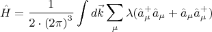 $$\[\hat H = \frac{1}{{2 \cdot {{(2\pi )}^3}}}\int {d\vec k\sum\limits_\mu  {\lambda (\hat a_\mu ^ + {{\hat a}_\mu } + {{\hat a}_\mu }\hat a_\mu ^ + )} } \]$$