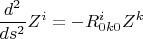 $$\frac {d^2}{ds^2}Z^{i}=-R^{i}_{0k0}Z^{k}$$