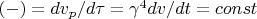 $(-) = dv_p/d\tau = \gamma^4dv/dt = const$
