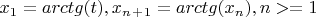 $x_1=arctg(t), x_n_+_1=arctg(x_n), n>=1$