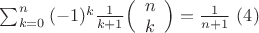 $\sum^n_{k=0}{(-1)^k\frac{1} {k+1}\Bigl( \begin{array}{cc} n  \\ k \end{array} \Bigr)}=\frac{1} {n+1}\ \eqno (4)$