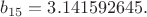 $b_{15} = 3.141592645.$