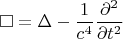 $$\square=\Delta - \dfrac{1}{c^{4}}\dfrac{\partial^2}{\partial t^2}$$
