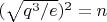 $(\sqrt{q^3/e})^2=n$