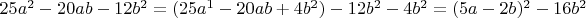 $25a^2-20ab-12b^2=(25a^1-20ab+4b^2) -12b^2-4b^2 = (5a-2b)^2-16b^2$
