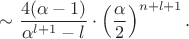 $$\sim\frac{4(\alpha-1)}{\alpha^{l+1}-l}\cdot\left(\frac\alpha2\right)^{n+l+1}.$$