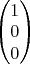 $\begin{pmatrix} 1 \\ 0 \\ 0 \end{pmatrix}$
