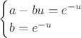 $\begin{cases}
a - b u = e^{-u}\\
b = e^{-u}\\
\end{cases}$