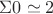 $\Sigma 0 \simeq 2 $ $\Sigma 0 \simeq 2 $