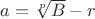 $a=\sqrt[p]{B}-r$