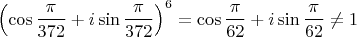 $\left(\cos\dfrac{\pi}{372}+i\sin\dfrac{\pi}{372}\right)^{6}=\cos\dfrac{\pi}{62}+i\sin\dfrac{\pi}{62}\ne1$