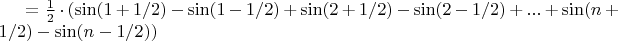 $= \frac{1}{2} \cdot (\sin(1 + 1/2) - \sin(1 - 1/2) + \sin(2 + 1/2) - \sin(2 - 1/2) + ... + \sin(n + 1/2) - \sin(n - 1/2))$