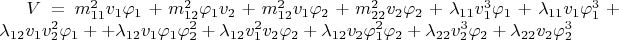 $V=m_{11}^2 v_1 \varphi_1 + m_{12}^2\varphi_1 v_2 +m_{12}^2v_1\varphi_2 + m_{22}^2 v_2 \varphi_2 + \lambda_{11}v_1^3\varphi_1 + \lambda_{11}v_1\varphi_1^3 + \lambda_{12}v_1 v_2^2\varphi_1 + +\lambda_{12}v_1\varphi_1\varphi_2^2 + \lambda_{12}v_1^2 v_2\varphi_2 + \lambda_{12}v_2\varphi_1^2\varphi_2 + \lambda_{22}v_2^3\varphi_2 + \lambda_{22}v_2\varphi_2^3$
