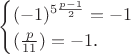 ${\begin{cases}
(-1)^{5\frac{p-1}{2}} = -1}\\
(\frac{p}{11}) = -1$.}
\end{cases}$