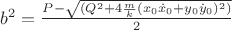 $b^2=\frac{P-\sqrt{(Q^2+4\frac{m}{k}(x_0\dot{x}_0+y_0\dot{y}_0)^2)}}{2}$