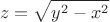 $$\ z = \sqrt{y^2-x^2}