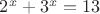 $2^x + 3^x = 13$