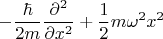 $$-\frac {\hbar}{2m}\frac {\partial^2} {\partial x^2}+\frac 1 2 m\omega^2 x^2$$