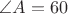 $\angle A=60^{\circle}$