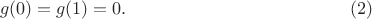 $$g(0)=g(1)=0.\eqno{(2)} $$
