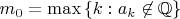 $m_0=\max{\{k:a_k \not \in \mathbb{Q}\}}$