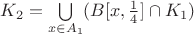 $K_2=\bigcup\limits_{x\in A_1}(B[x,\frac14]\cap K_1)$