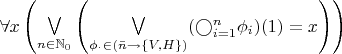 $\forall x\left(\bigvee\limits_{n\in\mathbb{N}_0}\left(\bigvee\limits_{\phi_{\cdot}\in(\bar n\to\{V,H\})}(\bigcirc\limits_{i=1}^n\phi_{i})(1)=x\right)\right)$