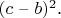 $(c $ &ndash; $ b)^2$.